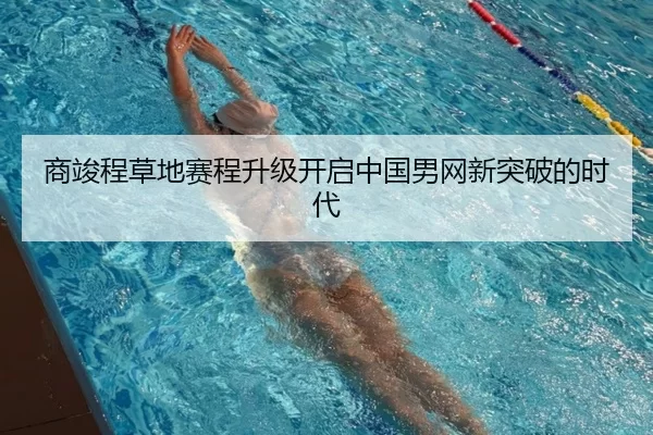 商竣程草地赛程升级开启中国男网新突破的时代